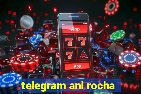 telegram ani rocha